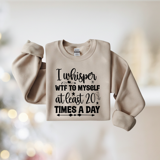 I Whisper WTF  To Myself AT Least 20 Times A Day